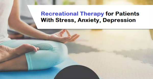 Importance of Recreational Therapy for Patients with Stress, Anxiety, Depression, and More